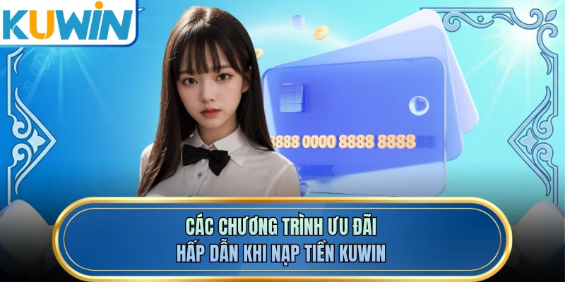 Các chương trình ưu đãi hấp dẫn khi nạp tiền KUWIN
