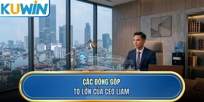 Các đóng góp to lớn của CEO LIAM
